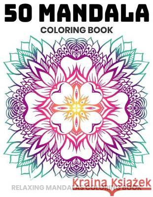 50 Mandala Coloring Book: Relaxing Mandalas Coloring Book: Stress Relieving Mandala Designs Sandra D 9781707973033