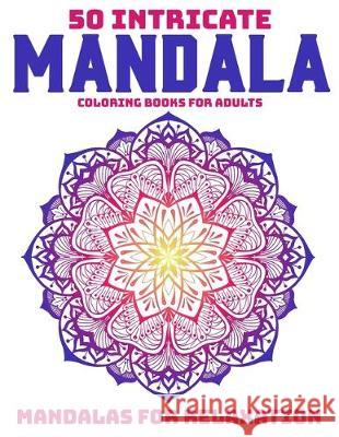 50 Intricate Mandala Coloring Books For Adults: Mandalas For Relaxation: Stress Relieving Mandala Designs Sandra D 9781707973873 Independently Published