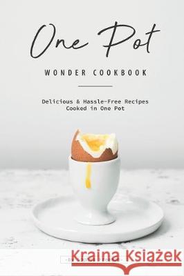 One Pot Wonder Cookbook: Delicious & Hassle-Free Recipes Cooked in One Pot Sophia Freeman 9781708006013 Independently Published