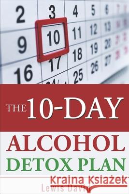 The 10-Day Alcohol Detox Plan: Stop Drinking Easily & Safely Lewis David 9781708033057