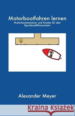 Motorbootfahren lernen: Motorbootmanöver und Knoten für den Sportbootführerschein Meyer, Alexander 9781708034689 Independently Published