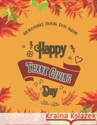 Coloring Book For Kids Happy Thanks Giving Day: Large Print Thanksgiving Coloring Book For Kids Age 4-8, Amazing Gift For Kids At Thanksgiving Day Aa Creativ 9781708039240 Independently Published