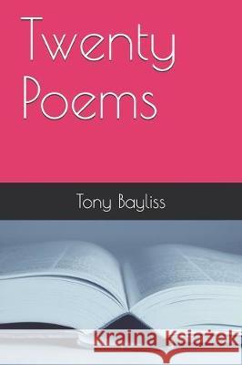 Twenty Poems Tony Bayliss 9781708061487 Independently Published