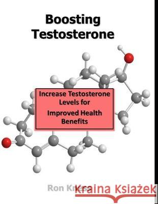 Boosting Testosterone: Increase Your Testosterone Levels for Improved Health Benefits Ron Kness 9781708096854
