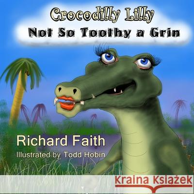 Crocodilly Lilly: Not So Toothy a Grin Richard Faith, Todd Hobin 9781708103774