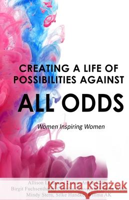 Creating a Life of Possibilities Against all Odds: Women Inspiring Women Annie Kallis Allison Lidquis Claudia Chavez 9781708106843