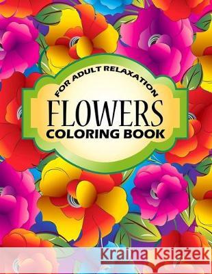 Flowers Coloring Book: An Adult Coloring Book with Stress Relieving Flower Collection Designs for Adult Relaxation. Eggcorn Boosks 9781708122799 Independently Published