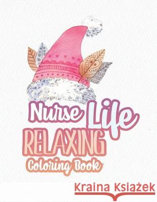 Nurse Life Relaxing Coloring Book: Special Christmas designs for Coloring and Stress Releasing, Funny Snarky Adult Nurse Life Coloring Book, A Gift & Voloxx Studio 9781708145071 Independently Published