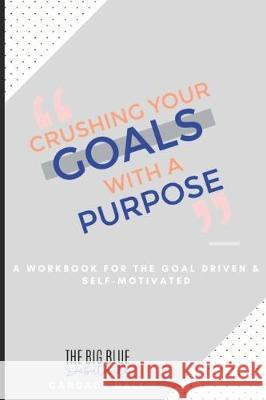 Crushing Your Goals with a Purpose: a workbook for planning the life you want, so that you can live life intentionally Candace Hall 9781708156503