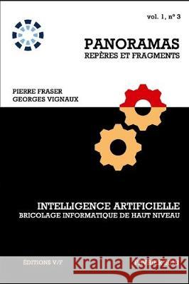 Intelligence artificielle, un bricolage informatique de haut niveau Georges Vignaux Pierre Fraser 9781708159993 Independently Published