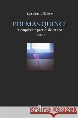 Poemas Quince: Compilación poética de un año. Parte I Cruz-Villalobos, Luis 9781708164621 Independently Published