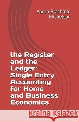 The Register and the Ledger: Single Entry Accounting for Home and Business Economics Aaron Scott Brachfel 9781708166977