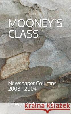 Mooney's Class: Newspaper Columns: 2003 - 2004 Edward Moone 9781708186685 Independently Published