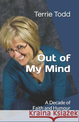 Out of My Mind: A Decade of Faith and Humour Terrie Todd 9781708216702