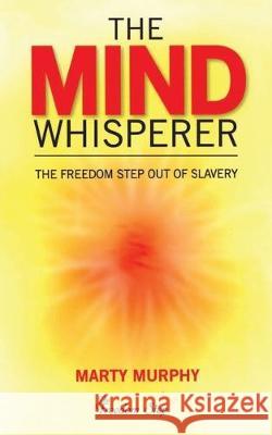 The Mind Whisperer: The Freedom Step out of Slavery Marty Murphy 9781708236540