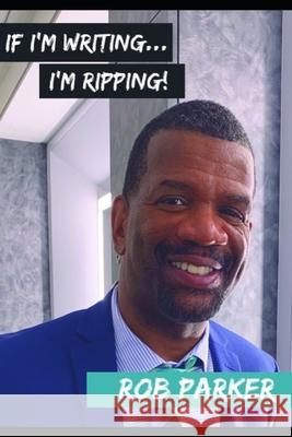 If I'm Writing I'm Ripping Rob Parker 9781708292553 Independently Published