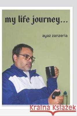 My Life Journey... Ayaz Zanzeria 9781708298227 Independently Published