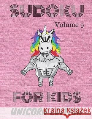 Sudoku for kids: Unicorn Edition: Volume 9 Sudoku Books 9781708314682 Independently Published