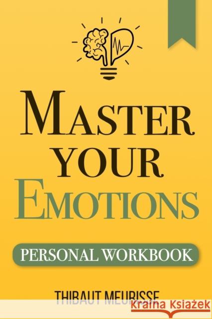 Master Your Emotions: A Practical Guide to Overcome Negativity and Better Manage Your Feelings (Personal Workbook) Thibaut Meurisse 9781708315955