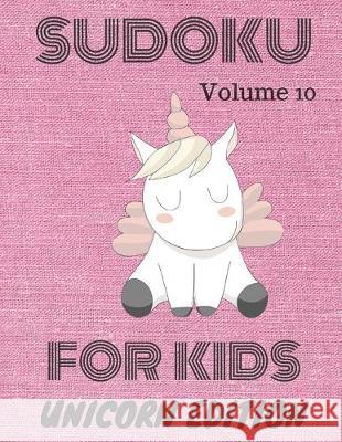 Sudoku for kids: Unicorn Edition: Volume 10 Sudoku Books 9781708317553 Independently Published
