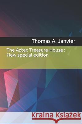 The Aztec Treasure-House: New special edition Thomas A 9781708331481 Independently Published