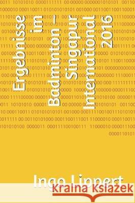 Ergebnisse im Badminton - Singapur International 2016 Ingo Lippert 9781708361617