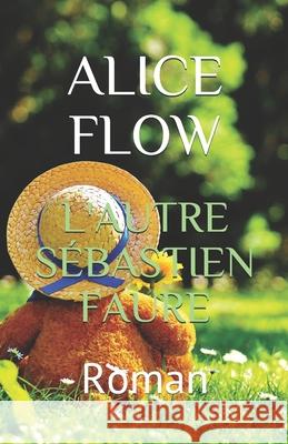 L'Autre Sébastien Faure: Roman Alice Flow 9781708365660 Independently Published