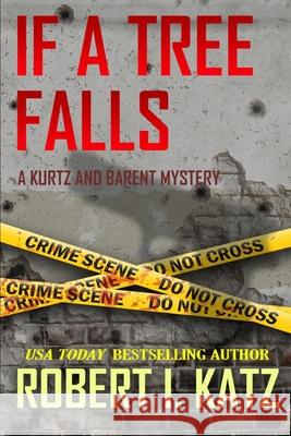 If a Tree Falls: A Kurtz and Barent Mystery Robert I. Katz 9781708389956 Independently Published