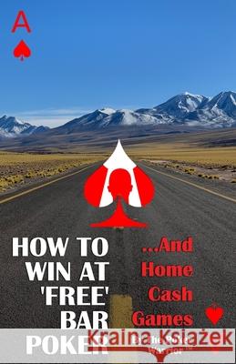 How To Win At 'Free' Bar Poker: ...And Home Cash Games The Poker Warrior(tm) 9781708455682 Independently Published