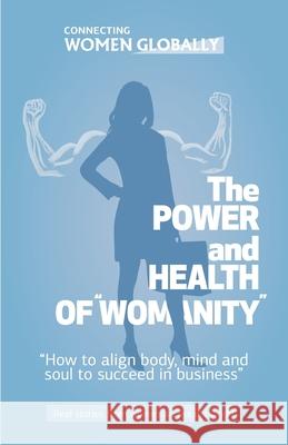 The Power and Health of Womanity: How to align body, mind and soul to succeed in business Global Woman 9781708472351