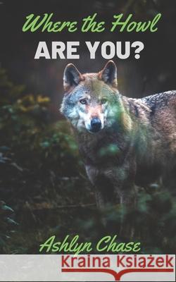 Where the Howl Are You? Ashlyn Chase 9781708479817 Independently Published