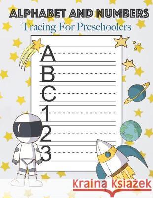 Alphabet And Numbers Tracing For Preschoolers: Learn to Print Space Workbook For Kids Handwriting Books 9781708482961