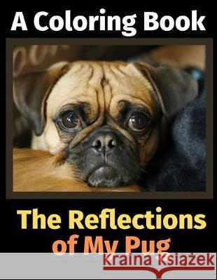 The Reflections of My Pug: A Coloring Book Brightview Activit 9781708493707 Independently Published