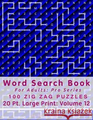 Word Search Book For Adults: Pro Series, 100 Zig Zag Puzzles, 20 Pt. Large Print, Vol. 12 Mark English 9781708497859 Independently Published