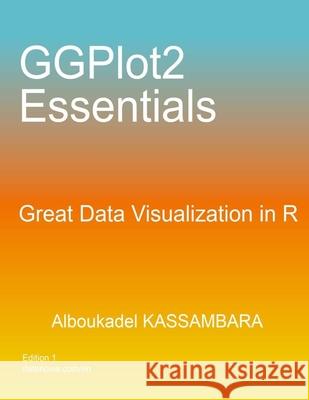 GGPlot2 Essentials: Great Data Visualization in R Alboukadel Kassambara 9781708503208 Independently Published