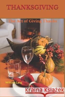 Thanksgiving: The Act of Giving Thanks William Lang 9781708507008