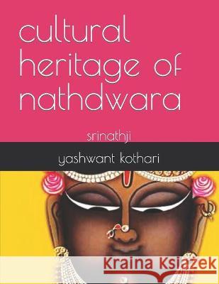 The cultural heritage of Nathdwara: Srinathji Yashwant Kothari 9781708535735