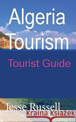 Algeria Tourism: Tourist Guide Jesse Russell 9781708598181 Independently Published