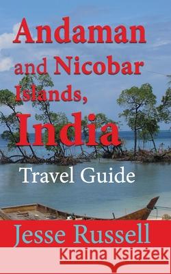 Andaman and Nicobar Islands, India: Travel Guide Jesse Russell 9781708605131 Independently Published