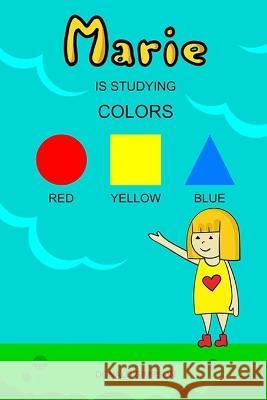 Marie Is Studying Colors: Educational Book For Kids (Book For Kids 2-6 Years) Donald Simpson 9781708626969