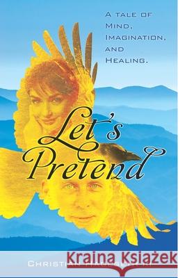 Let's Pretend: A Tale of Mind, Imagination, and Healing Christian Hageset 9781708641764 Independently Published