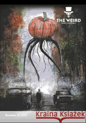 The Weird and Whatnot: November 16, 2019 The Weird and Whatnot 9781708654528 Independently Published