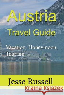 Austria Travel Guide: Vacation, Honeymoon, Tourism Jesse Russell 9781708658168 Independently Published