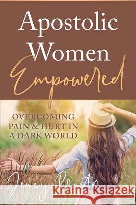 Apostolic Women Empowered: Overcoming Pain & Hurt in a Dark World Jency Proctor 9781708691523