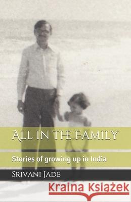 All in the Family: Stories of growing up in India Srivani Jade 9781708699888 Independently Published