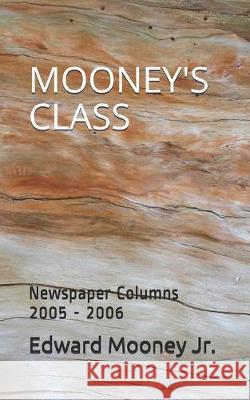 Mooney's Class: Newspaper Columns 2005 - 2006 Edward Moone 9781708702472 Independently Published