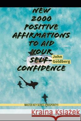 Master Key Series (Prosperity): New 2000 Positive Affirmations to aid Your Self-Confidence John Goldberg 9781708716806