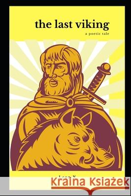 The Last Viking: A Poetic Tale Leon X 9781708718961 Independently Published