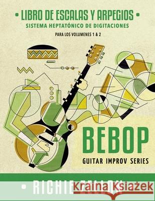 Bebop Guitar Improv Series - Libro de Escalas Y Arpegios: Sistema Heptatónico de Digitaciones Zellon, Richie 9781708745998 Independently Published