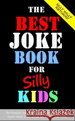 The Best Joke Book for Silly Kids. The Funniest Jokes, One Liners, Riddles, Brain Teasers, Knock Knock Jokes, Would You Rather and Trivia!: Children's Joke Book Ages 7-9 8-12 Silly Willy 9781708771355 Independently Published